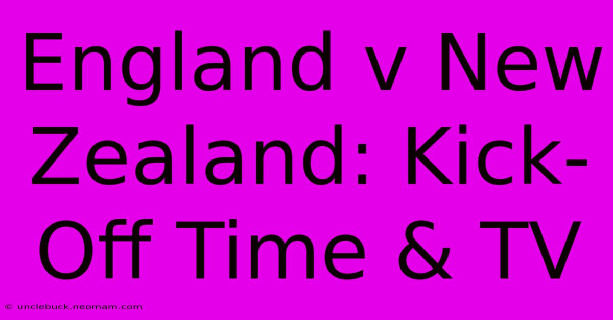 England V New Zealand: Kick-Off Time & TV