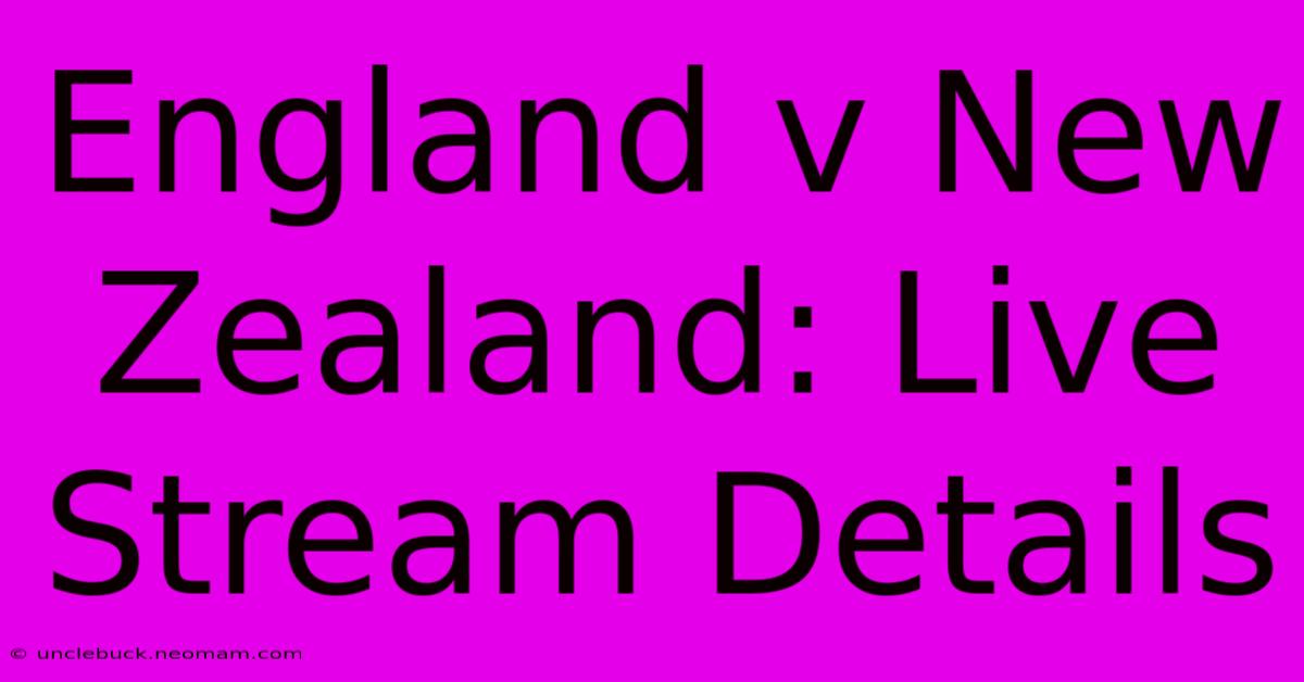 England V New Zealand: Live Stream Details