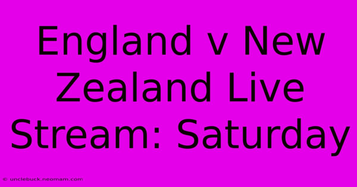 England V New Zealand Live Stream: Saturday