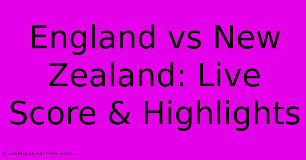 England Vs New Zealand: Live Score & Highlights