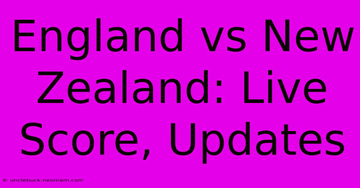 England Vs New Zealand: Live Score, Updates 