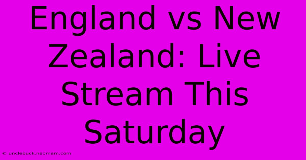 England Vs New Zealand: Live Stream This Saturday