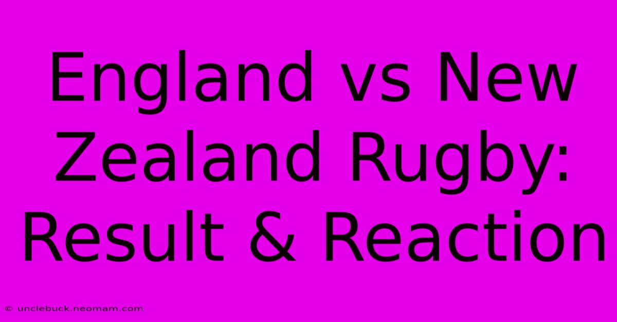 England Vs New Zealand Rugby: Result & Reaction