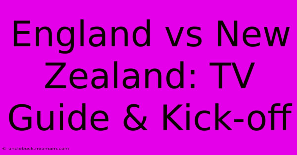 England Vs New Zealand: TV Guide & Kick-off 