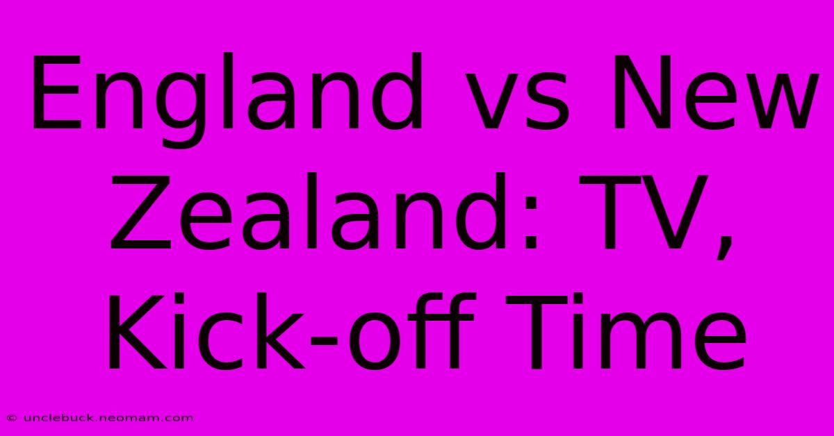 England Vs New Zealand: TV, Kick-off Time