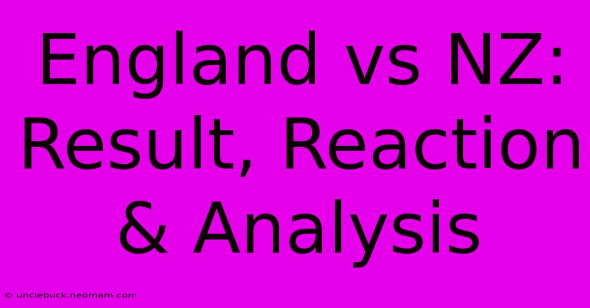 England Vs NZ: Result, Reaction & Analysis