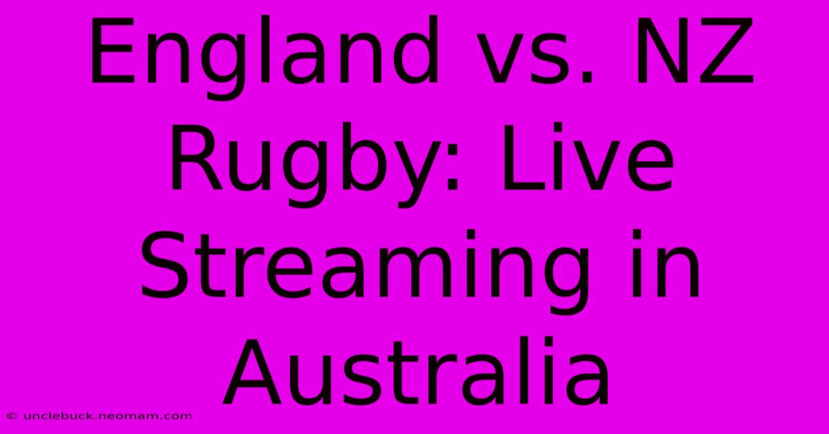 England Vs. NZ Rugby: Live Streaming In Australia