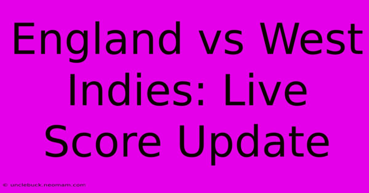 England Vs West Indies: Live Score Update