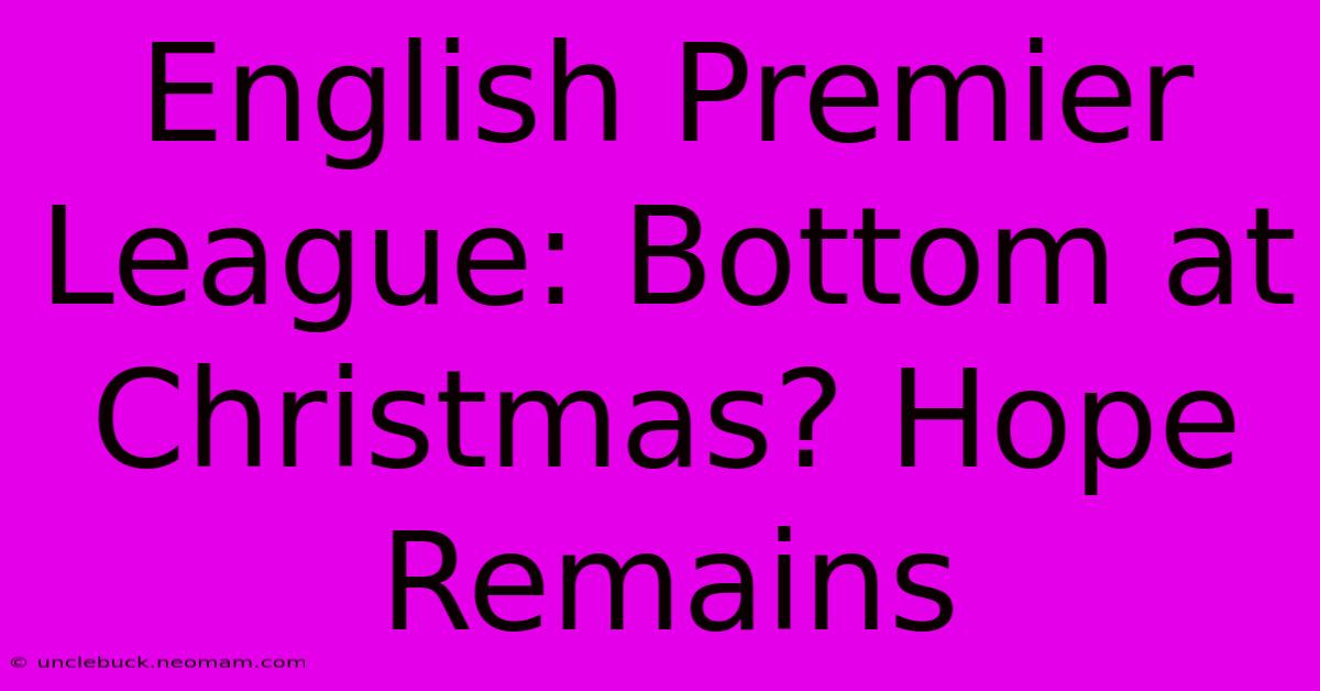 English Premier League: Bottom At Christmas? Hope Remains