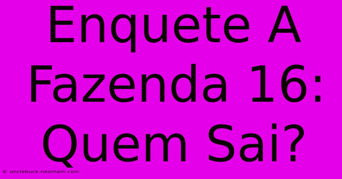 Enquete A Fazenda 16: Quem Sai?