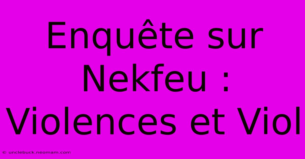 Enquête Sur Nekfeu : Violences Et Viol