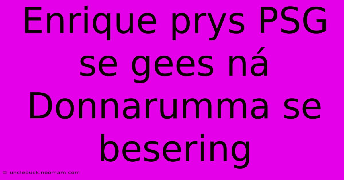 Enrique Prys PSG Se Gees Ná Donnarumma Se Besering