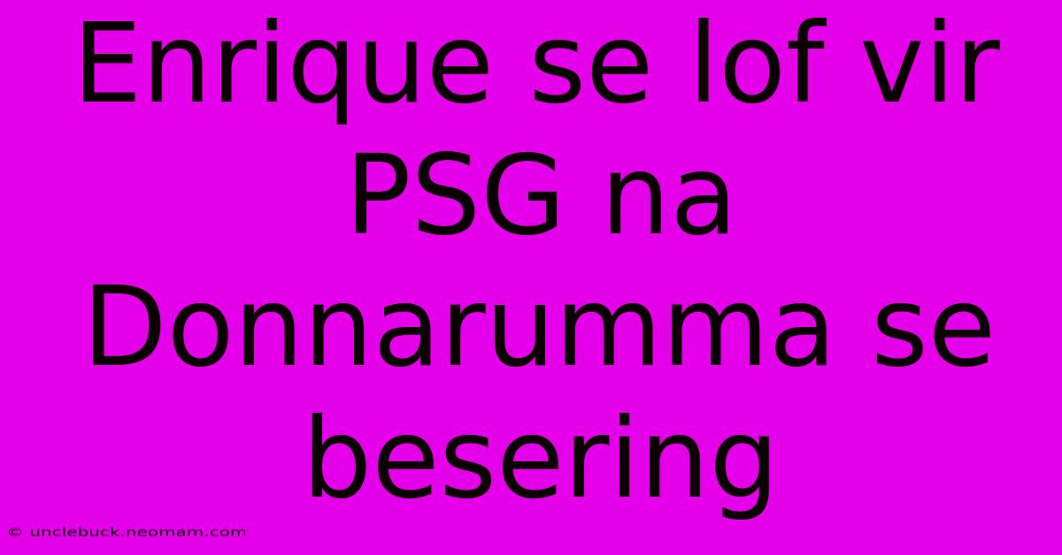 Enrique Se Lof Vir PSG Na Donnarumma Se Besering