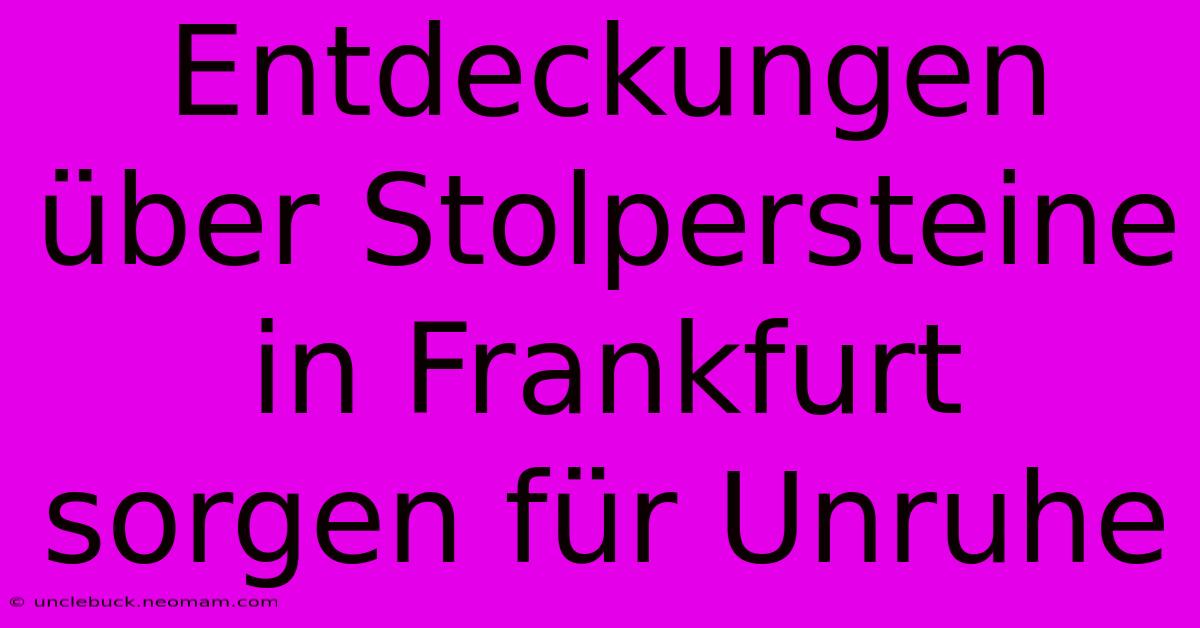 Entdeckungen Über Stolpersteine In Frankfurt Sorgen Für Unruhe