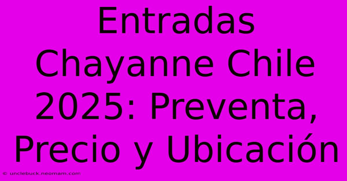 Entradas Chayanne Chile 2025: Preventa, Precio Y Ubicación