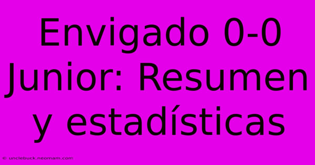 Envigado 0-0 Junior: Resumen Y Estadísticas