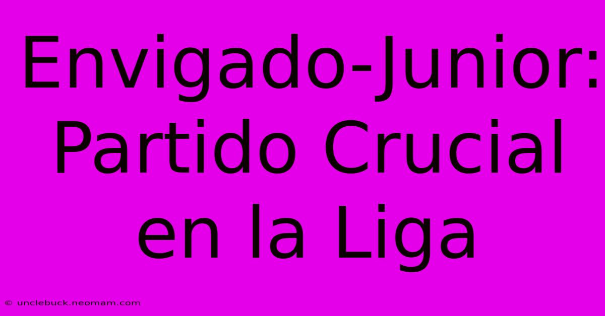 Envigado-Junior: Partido Crucial En La Liga