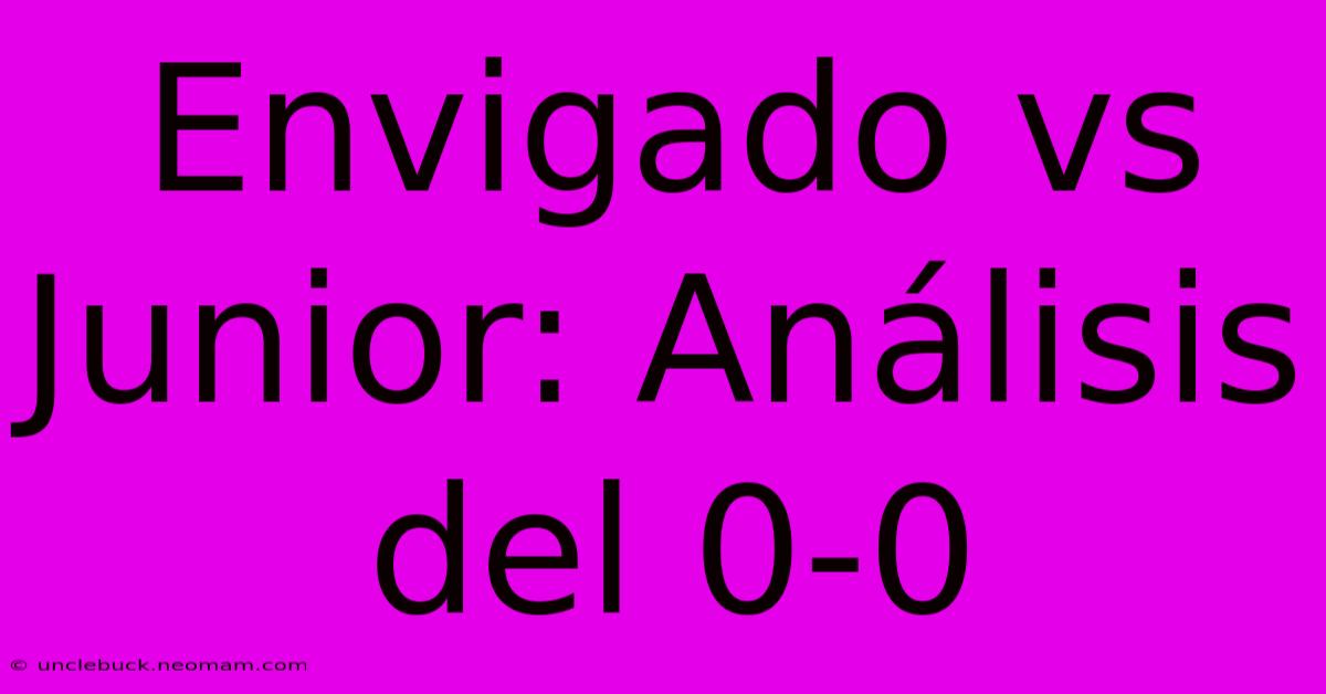 Envigado Vs Junior: Análisis Del 0-0 