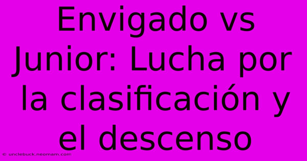 Envigado Vs Junior: Lucha Por La Clasificación Y El Descenso