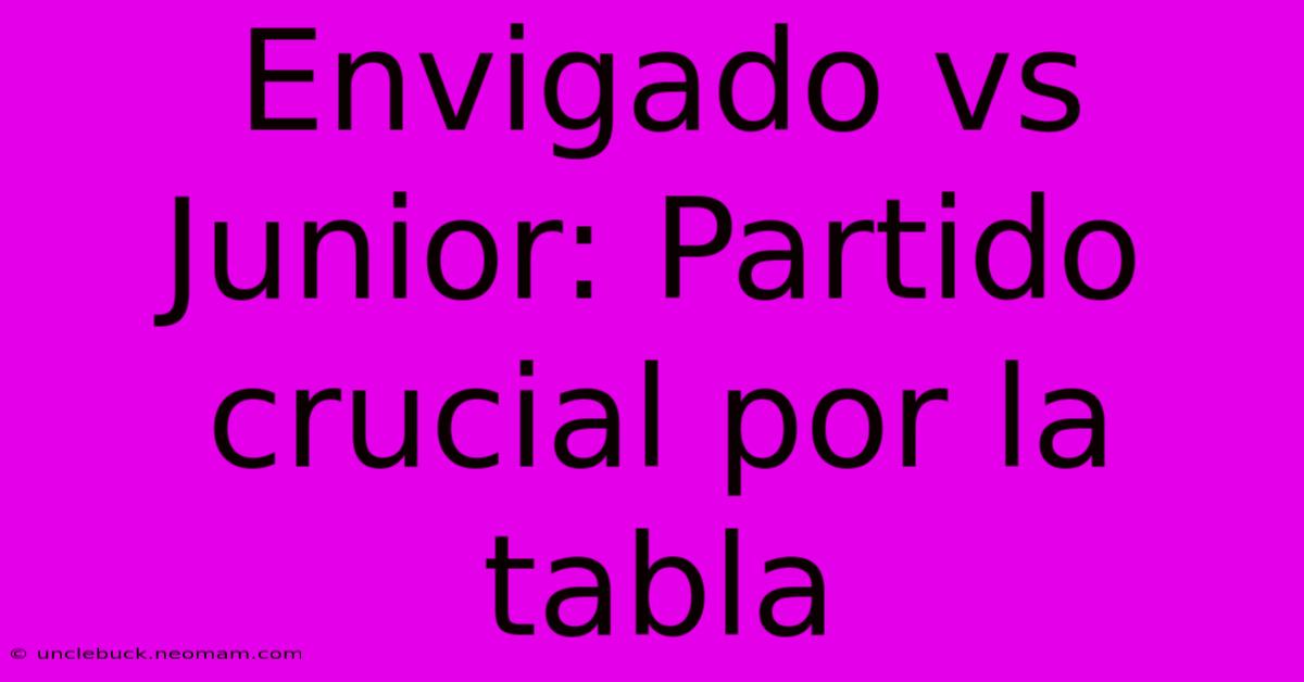 Envigado Vs Junior: Partido Crucial Por La Tabla