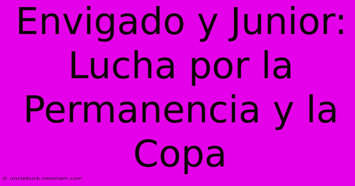 Envigado Y Junior: Lucha Por La Permanencia Y La Copa