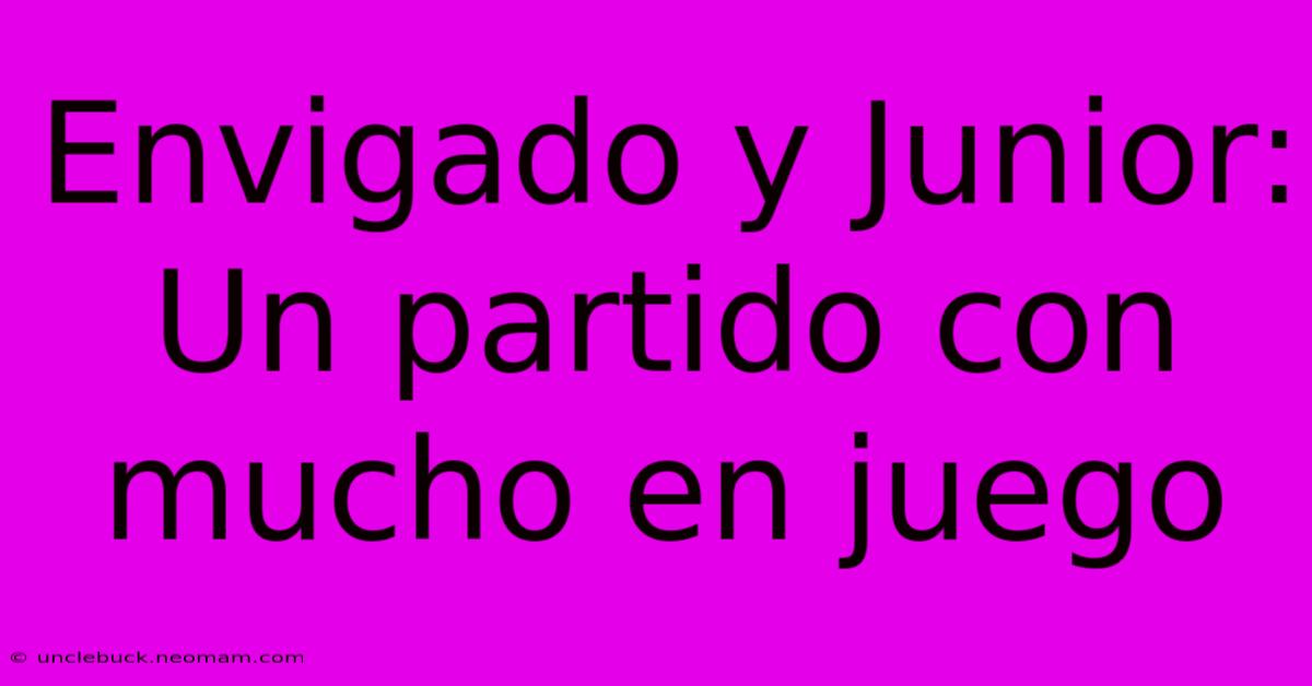 Envigado Y Junior: Un Partido Con Mucho En Juego