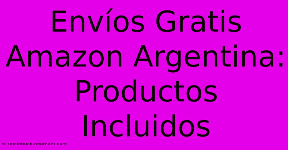 Envíos Gratis Amazon Argentina: Productos Incluidos