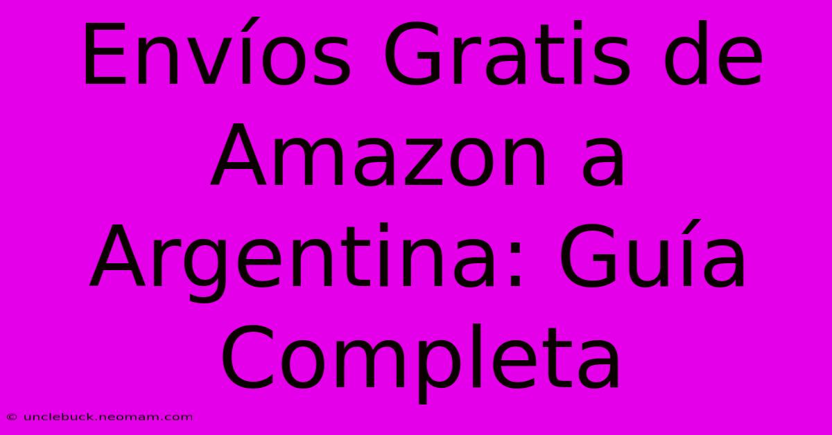 Envíos Gratis De Amazon A Argentina: Guía Completa