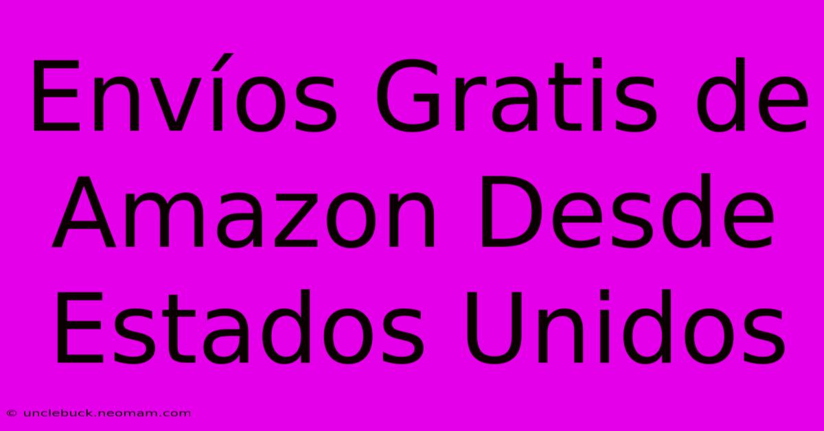 Envíos Gratis De Amazon Desde Estados Unidos 