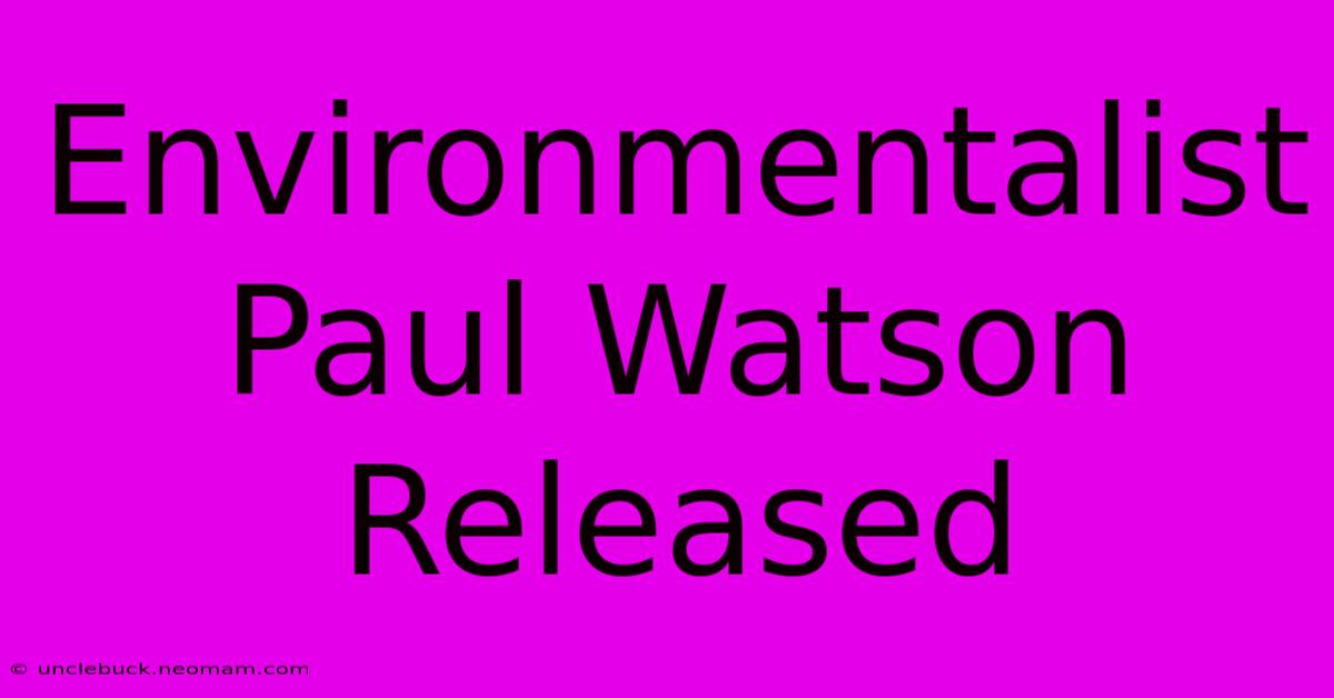 Environmentalist Paul Watson Released