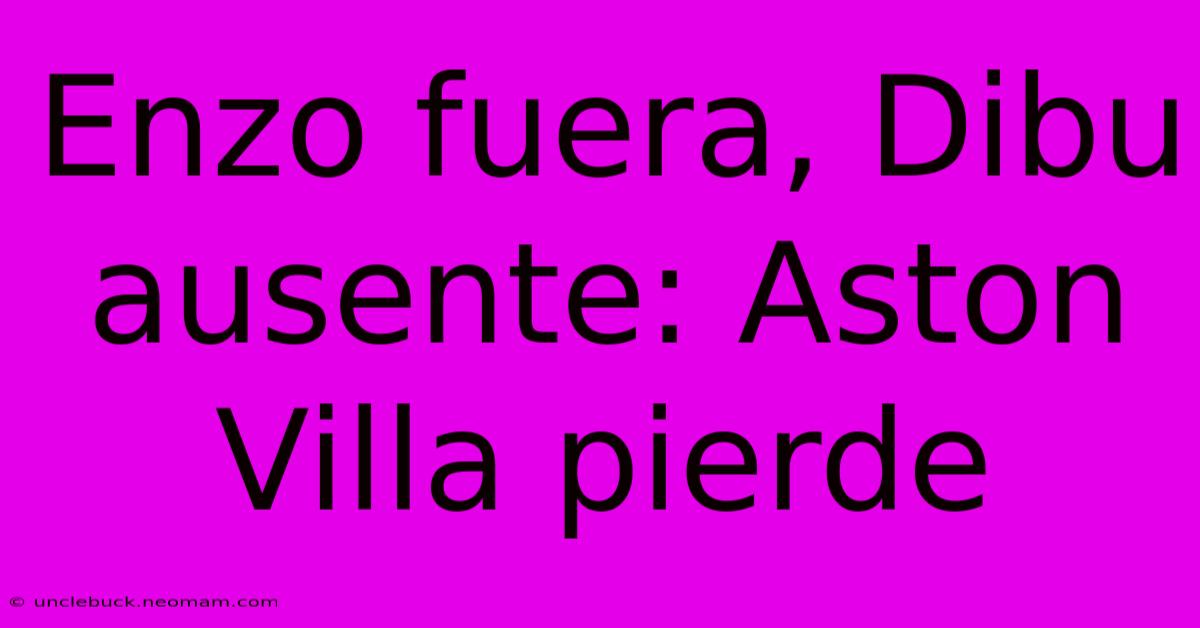 Enzo Fuera, Dibu Ausente: Aston Villa Pierde
