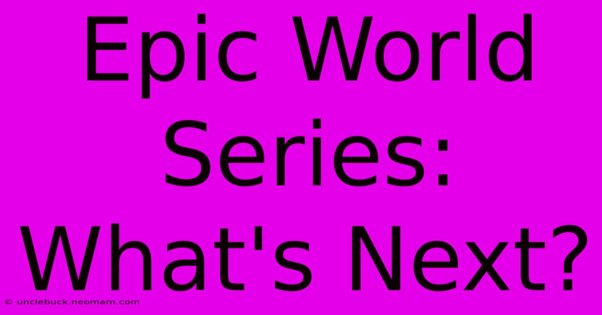 Epic World Series: What's Next?