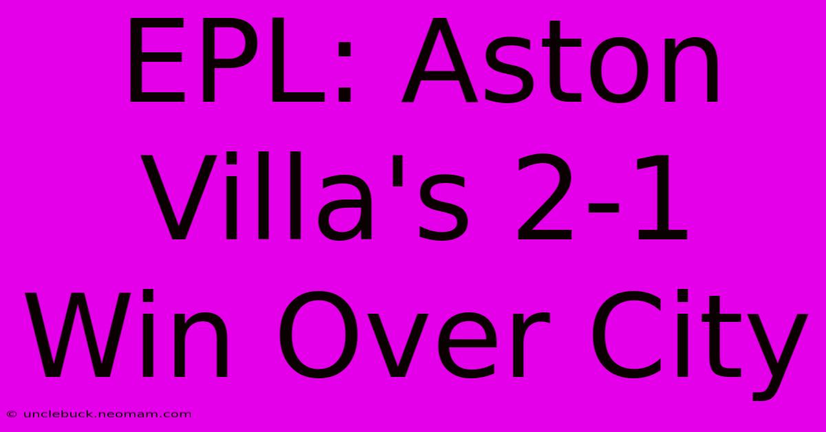 EPL: Aston Villa's 2-1 Win Over City