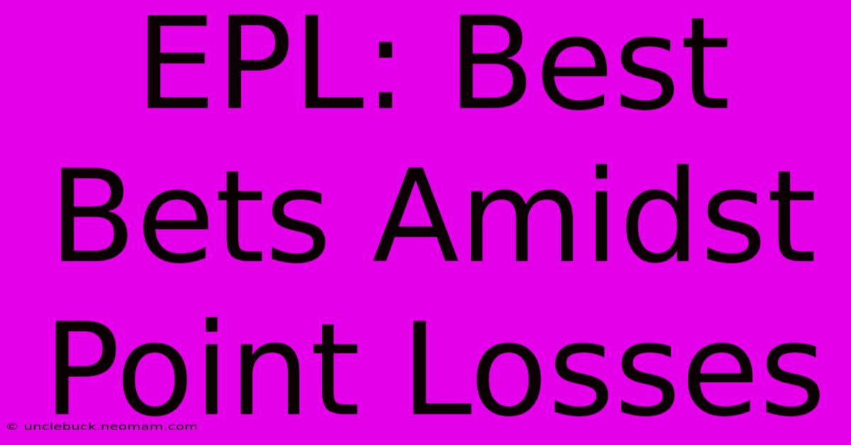 EPL: Best Bets Amidst Point Losses