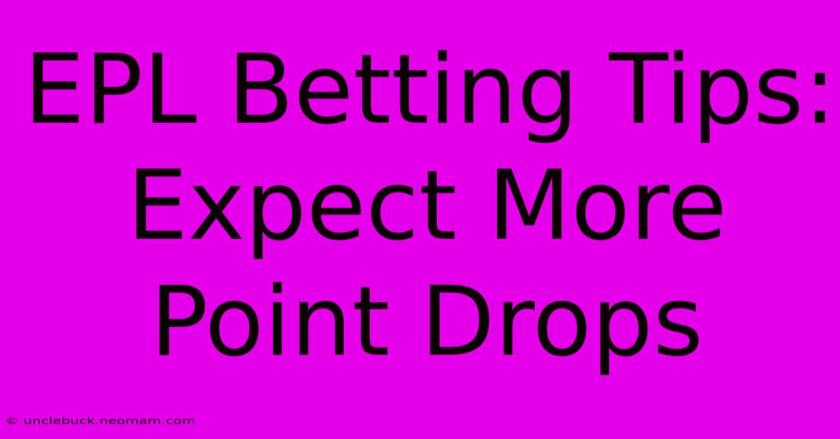 EPL Betting Tips:  Expect More Point Drops