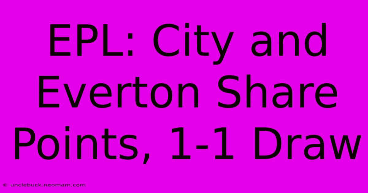 EPL: City And Everton Share Points, 1-1 Draw