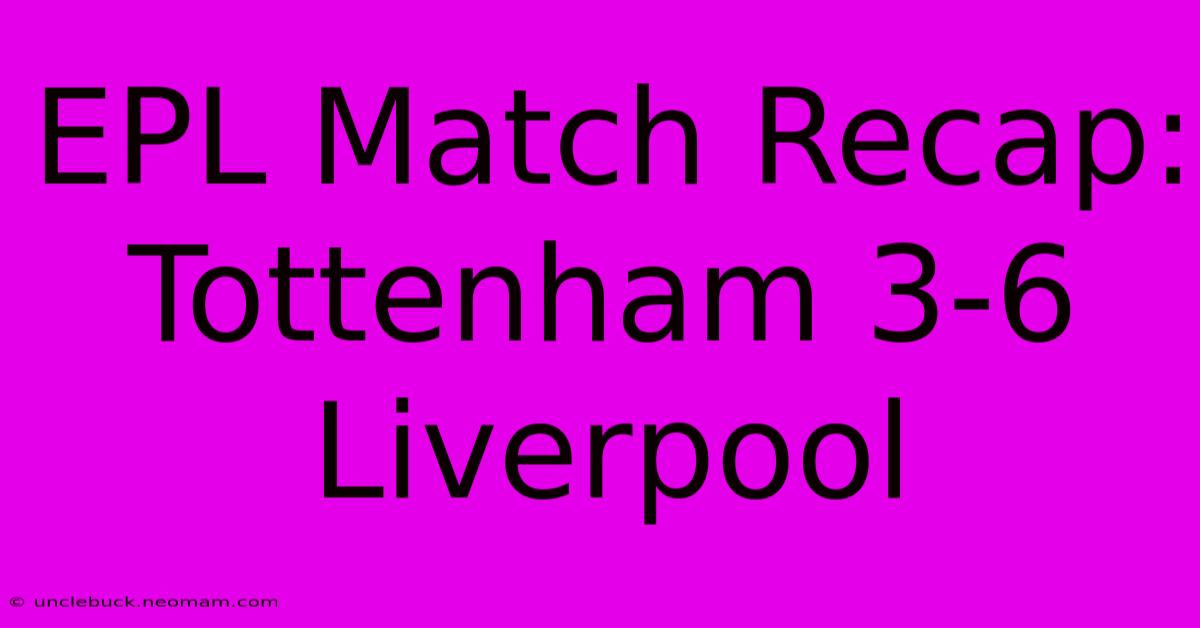 EPL Match Recap: Tottenham 3-6 Liverpool