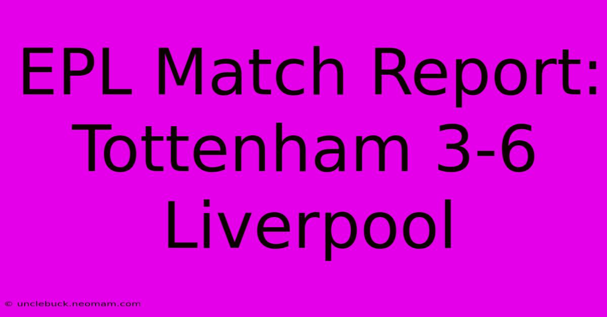 EPL Match Report: Tottenham 3-6 Liverpool