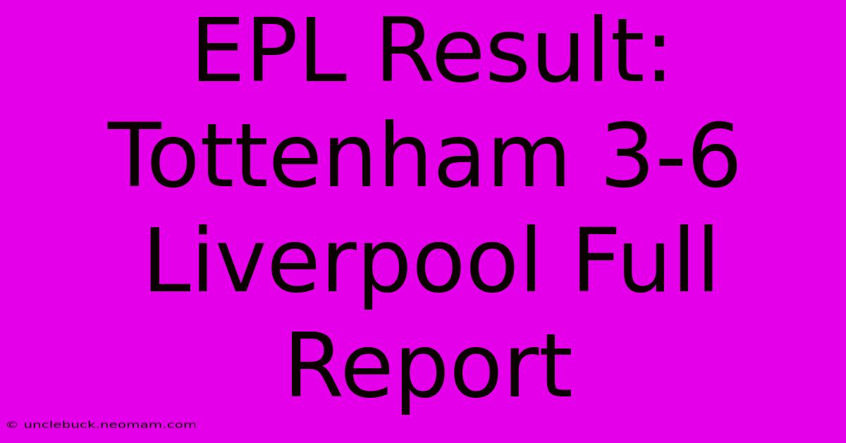 EPL Result: Tottenham 3-6 Liverpool Full Report