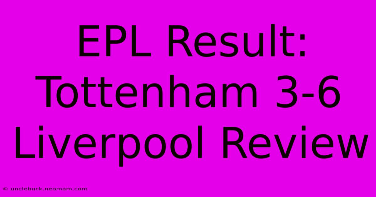 EPL Result: Tottenham 3-6 Liverpool Review