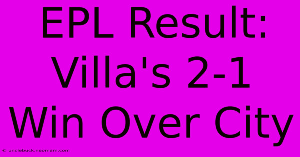 EPL Result: Villa's 2-1 Win Over City