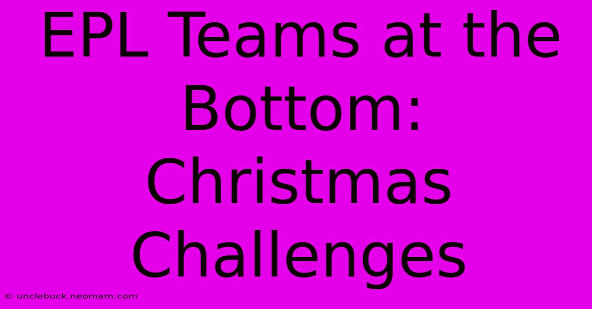 EPL Teams At The Bottom: Christmas Challenges