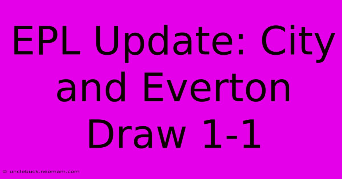 EPL Update: City And Everton Draw 1-1