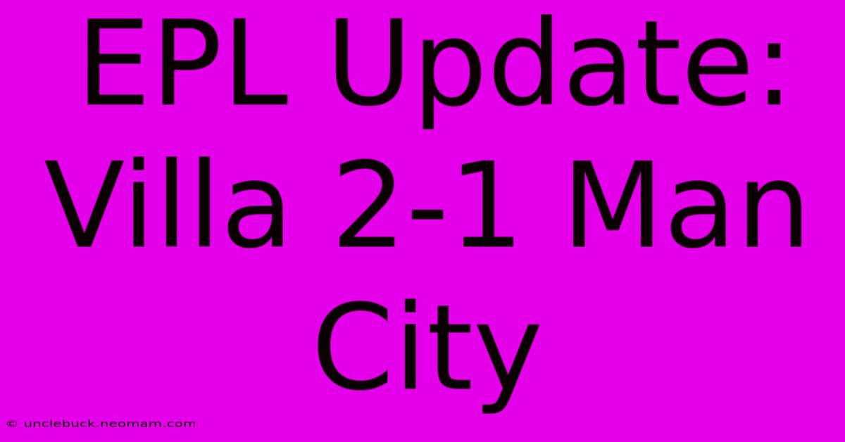 EPL Update: Villa 2-1 Man City