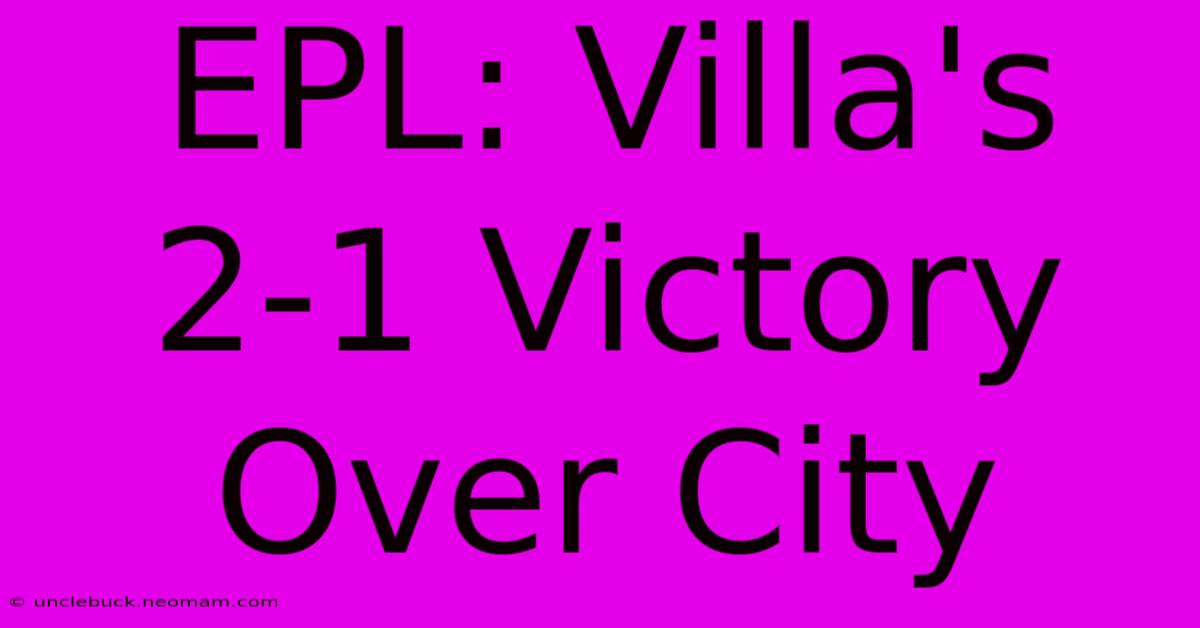 EPL: Villa's 2-1 Victory Over City