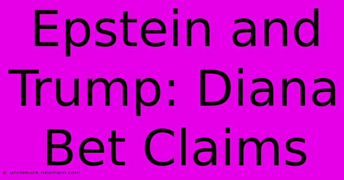 Epstein And Trump: Diana Bet Claims