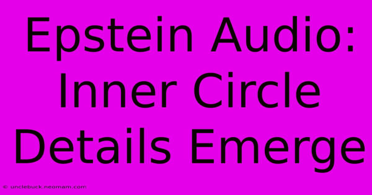 Epstein Audio: Inner Circle Details Emerge