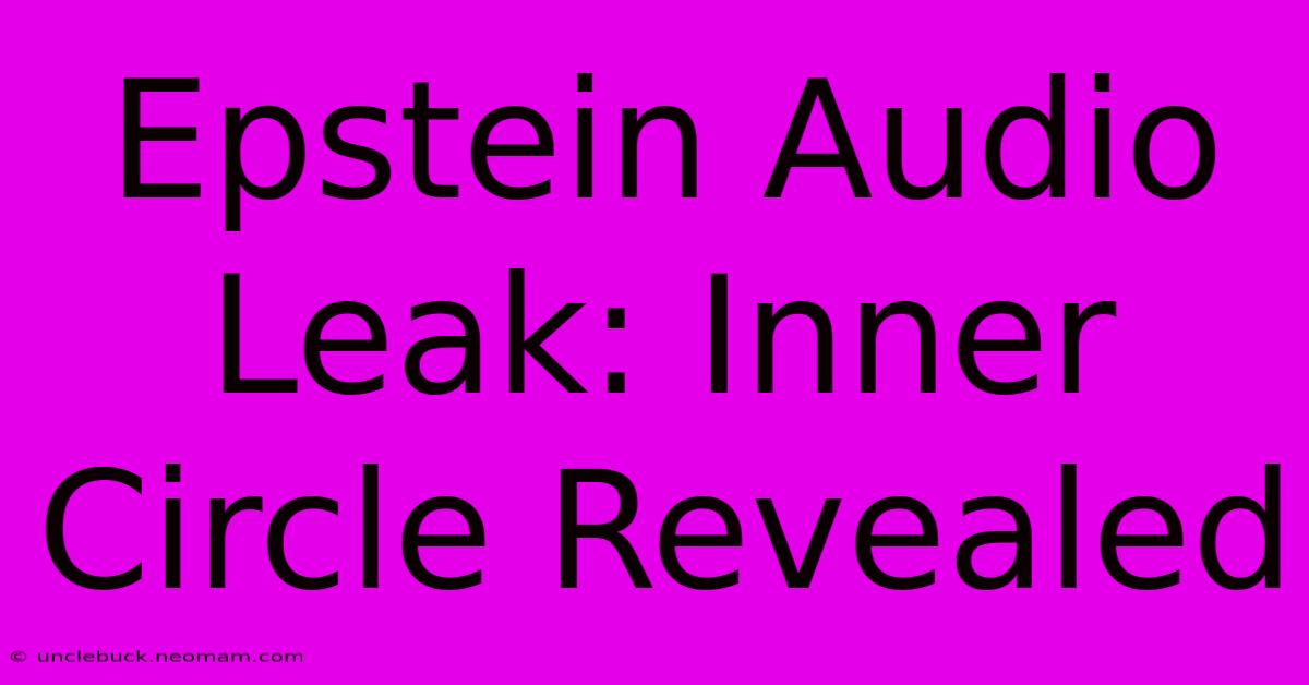 Epstein Audio Leak: Inner Circle Revealed