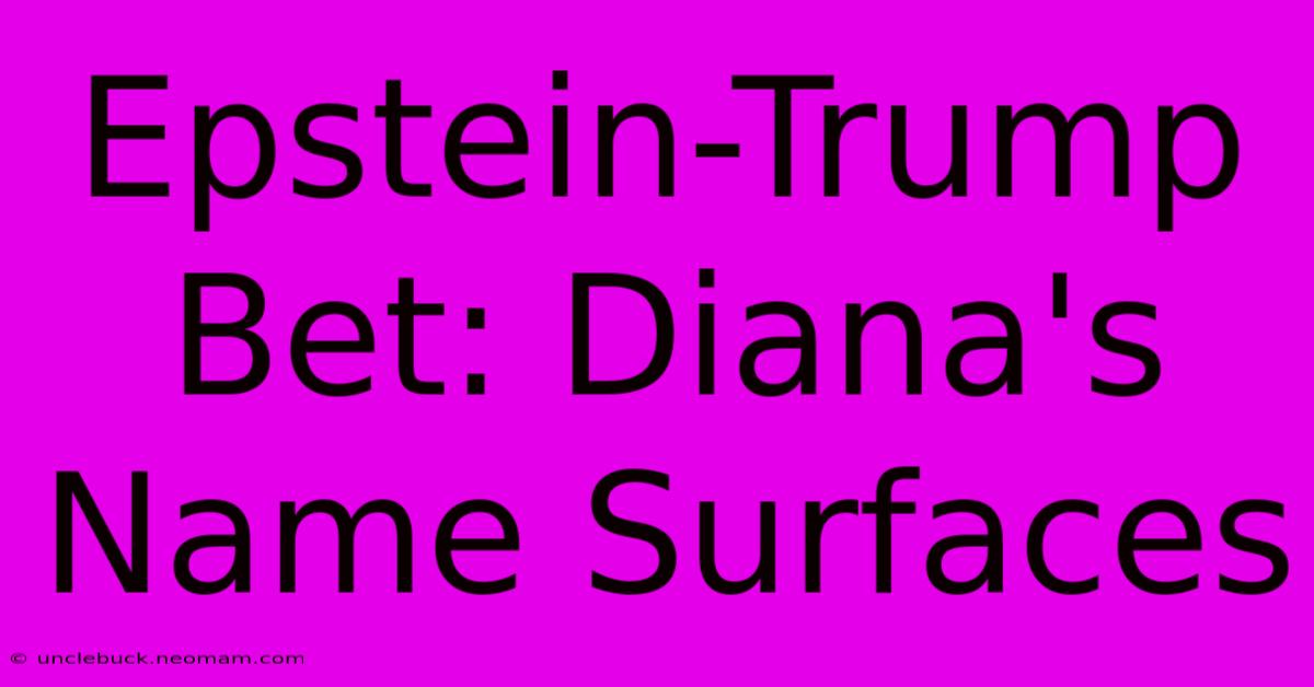 Epstein-Trump Bet: Diana's Name Surfaces