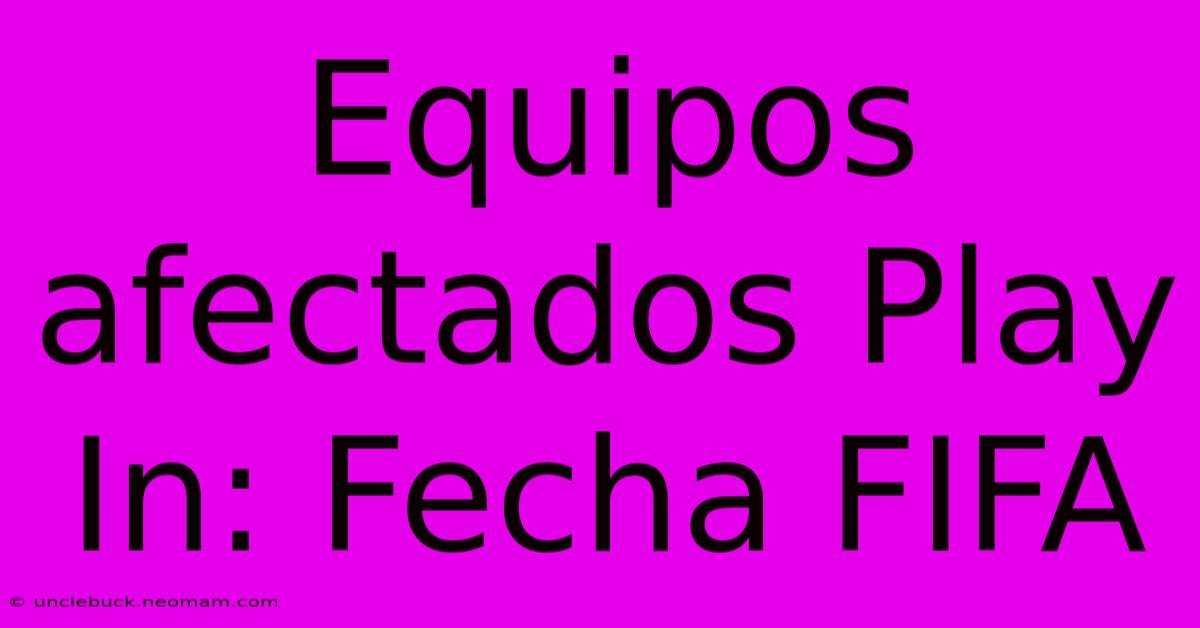 Equipos Afectados Play In: Fecha FIFA